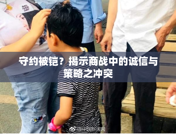 守约被铠？揭示商战中的诚信与策略之冲突