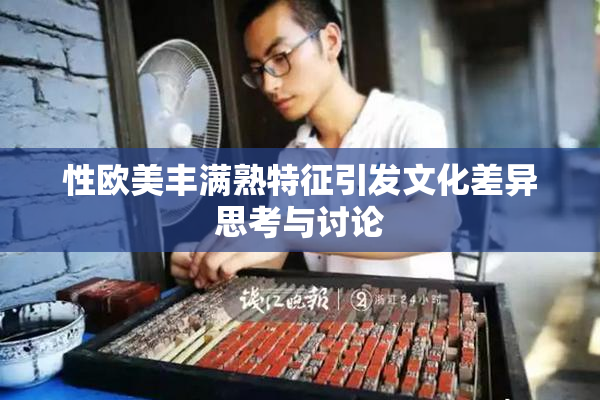 性欧美丰满熟特征引发文化差异思考与讨论