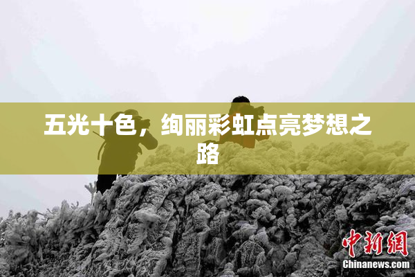 五光十色，绚丽彩虹点亮梦想之路