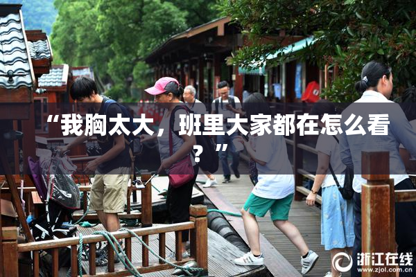 “我胸太大，班里大家都在怎么看？”