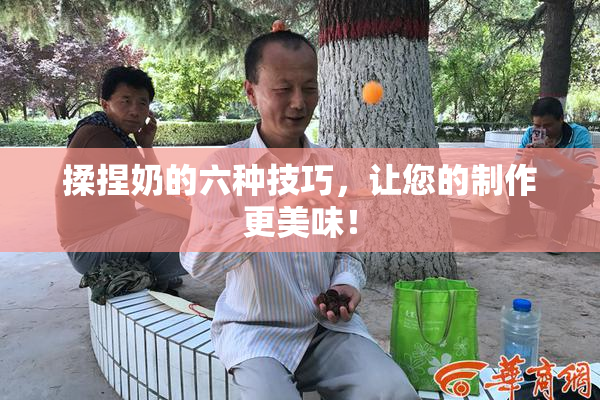 揉捏奶的六种技巧，让您的制作更美味！