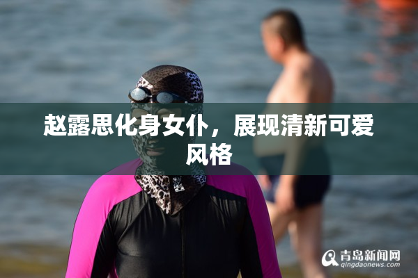 赵露思化身女仆，展现清新可爱风格
