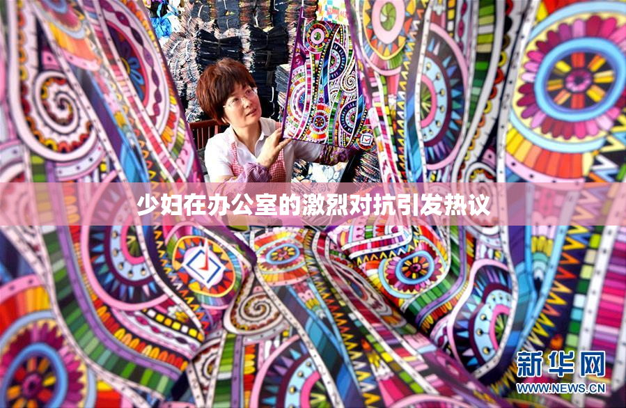 少妇在办公室的激烈对抗引发热议
