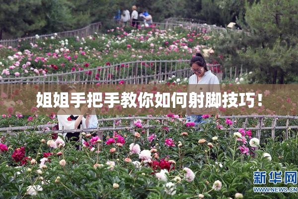姐姐手把手教你如何射脚技巧！