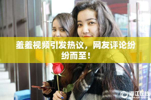 羞羞视频引发热议，网友评论纷纷而至！