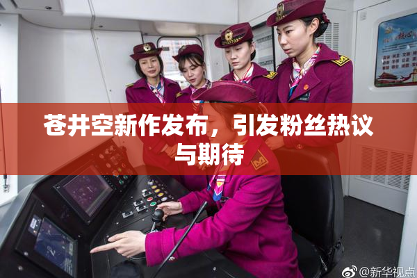 苍井空新作发布，引发粉丝热议与期待