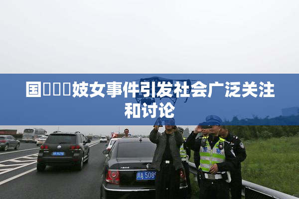 国產梱綁妓女事件引发社会广泛关注和讨论
