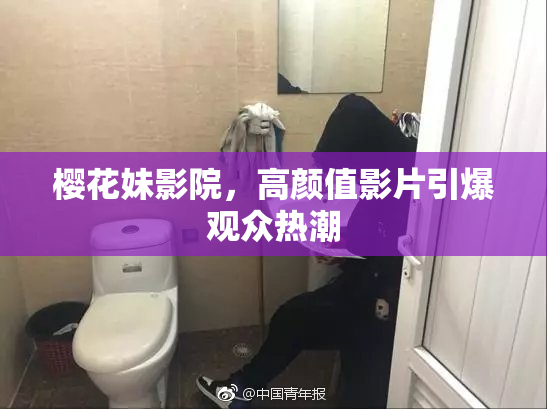 樱花妹影院，高颜值影片引爆观众热潮