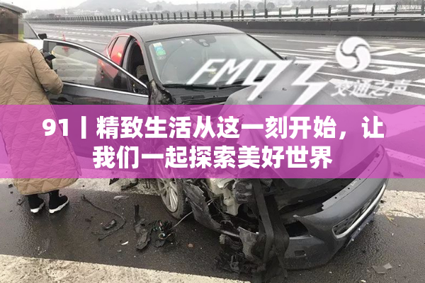91丨精致生活从这一刻开始，让我们一起探索美好世界