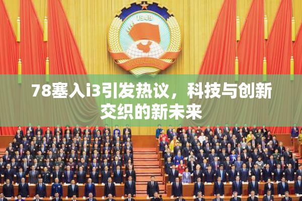 78塞入i3引发热议，科技与创新交织的新未来