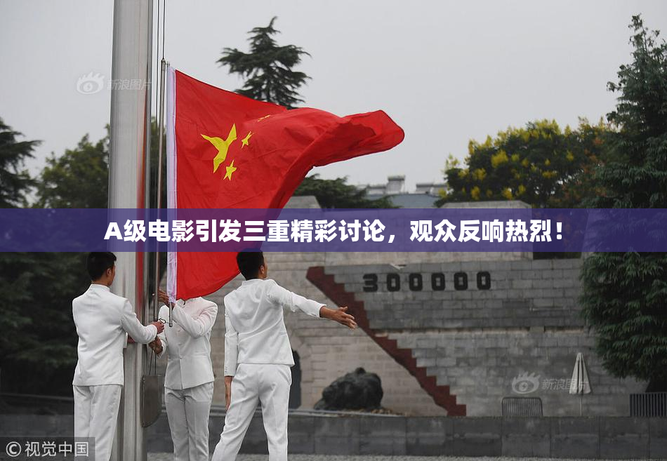 A级电影引发三重精彩讨论，观众反响热烈！