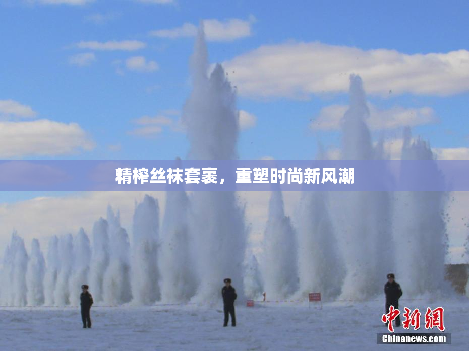 精榨丝袜套裹，重塑时尚新风潮