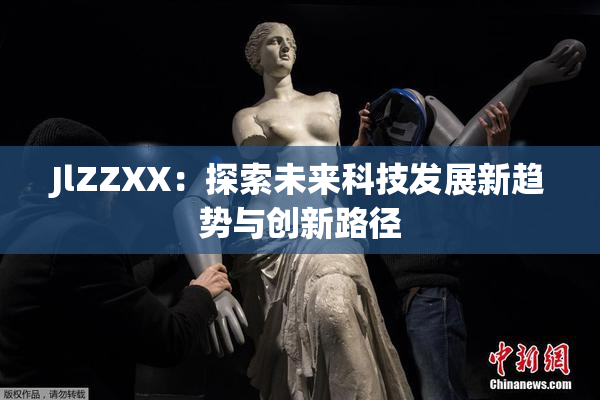JlZZXX：探索未来科技发展新趋势与创新路径