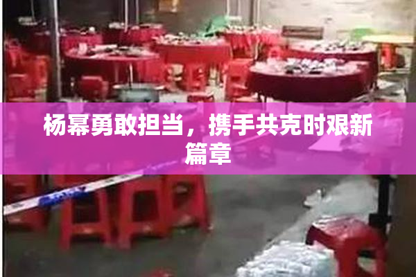 杨幂勇敢担当，携手共克时艰新篇章