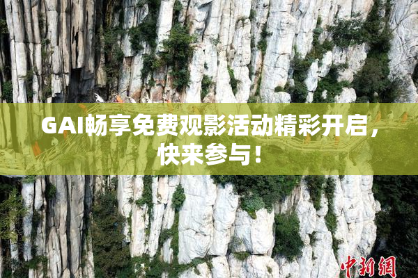GAI畅享免费观影活动精彩开启，快来参与！