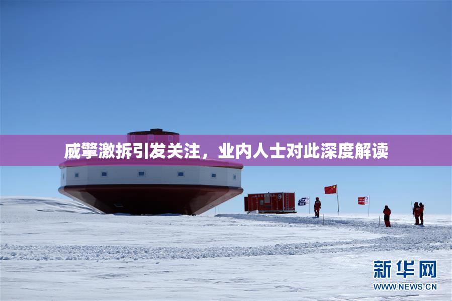 威擎激拆引发关注，业内人士对此深度解读