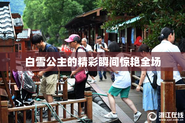 白雪公主的精彩瞬间惊艳全场
