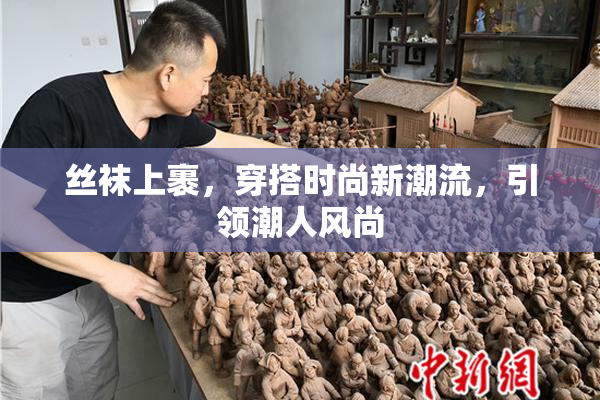 丝袜上裹，穿搭时尚新潮流，引领潮人风尚
