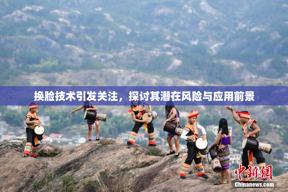 换脸技术引发关注，探讨其潜在风险与应用前景