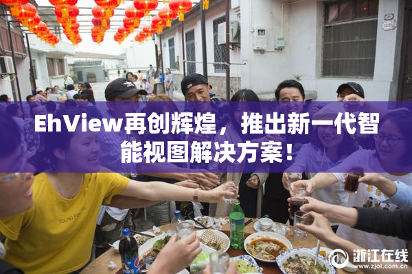 EhView再创辉煌，推出新一代智能视图解决方案！