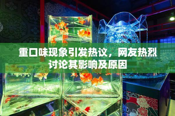 重口味现象引发热议，网友热烈讨论其影响及原因