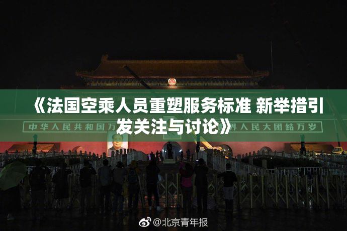 《法国空乘人员重塑服务标准 新举措引发关注与讨论》