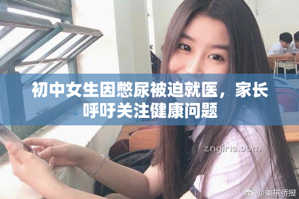 初中女生因憋尿被迫就医，家长呼吁关注健康问题