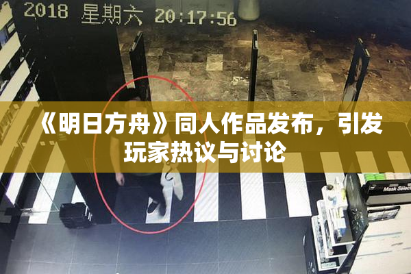 《明日方舟》同人作品发布，引发玩家热议与讨论