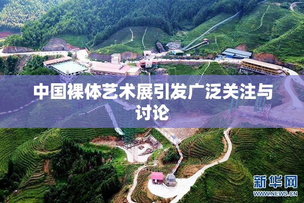 中国裸体艺术展引发广泛关注与讨论