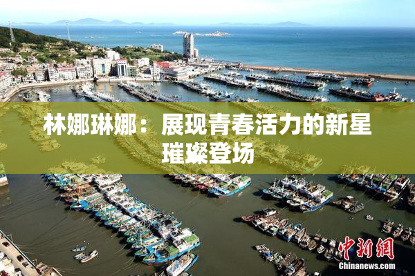 林娜琳娜：展现青春活力的新星璀璨登场