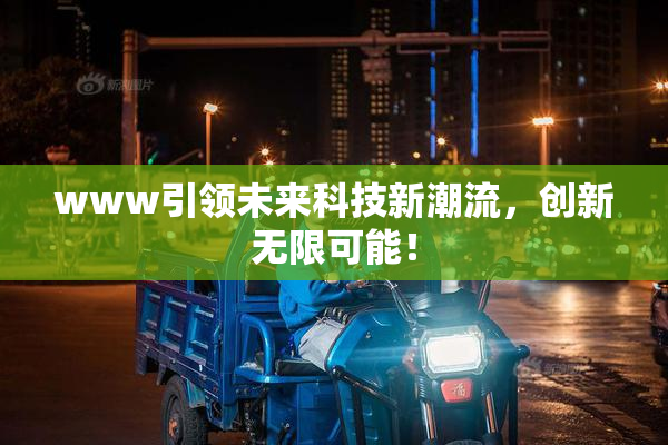 www引领未来科技新潮流，创新无限可能！