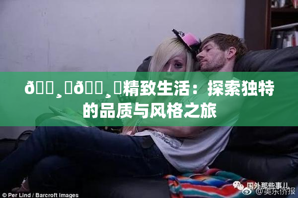🌸‌🌸‌精致生活：探索独特的品质与风格之旅