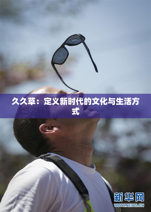 久久草：定义新时代的文化与生活方式