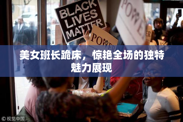 美女班长跪床，惊艳全场的独特魅力展现
