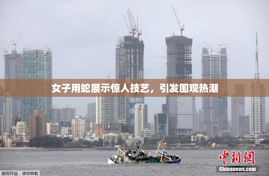 女子用蛇展示惊人技艺，引发围观热潮