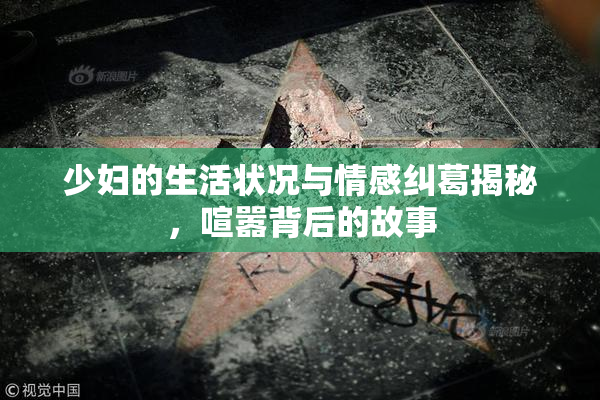 少妇的生活状况与情感纠葛揭秘，喧嚣背后的故事
