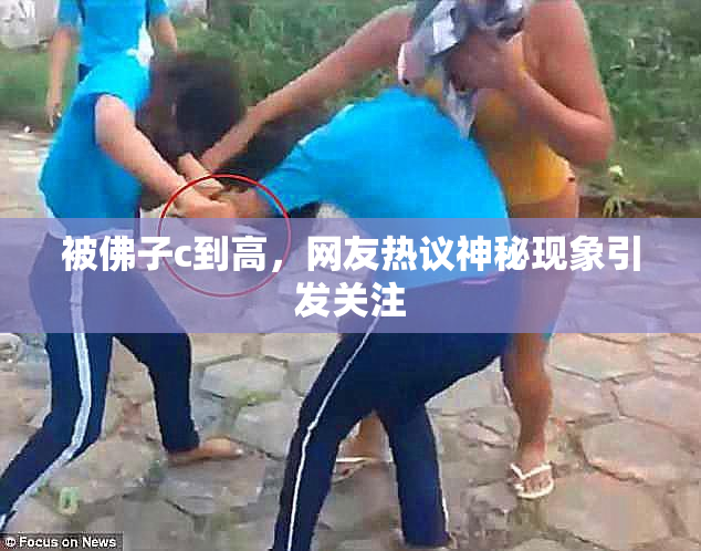 被佛子c到高，网友热议神秘现象引发关注