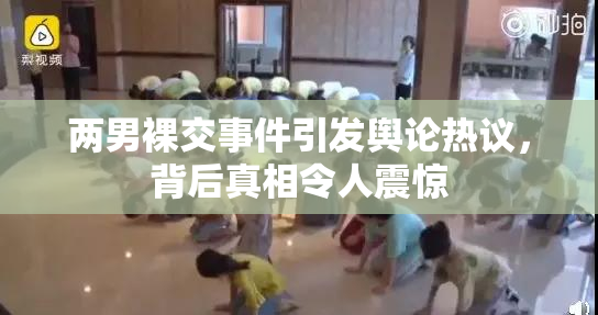 两男裸交事件引发舆论热议，背后真相令人震惊