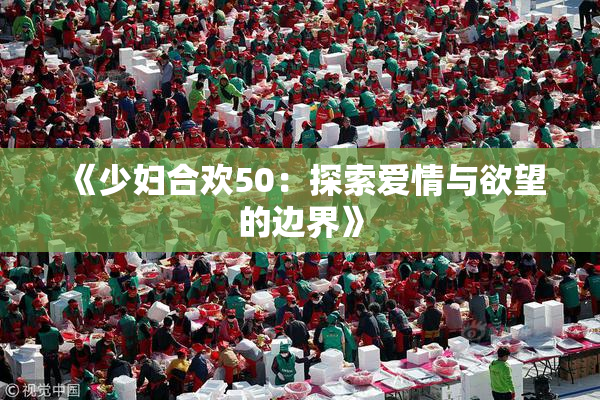 《少妇合欢50：探索爱情与欲望的边界》