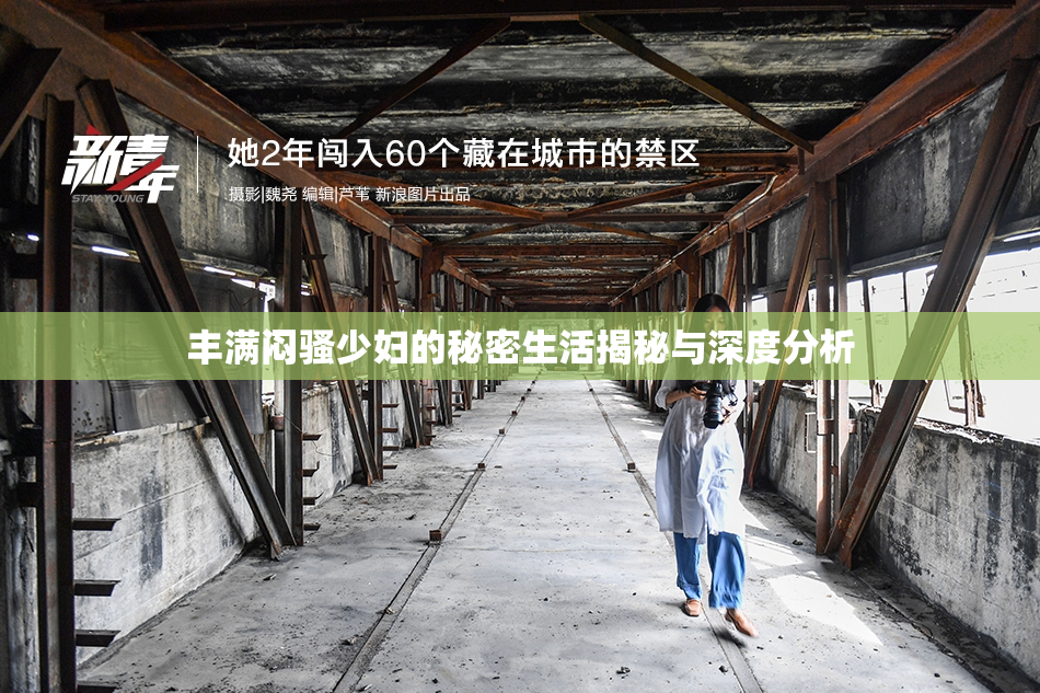 丰满闷骚少妇的秘密生活揭秘与深度分析