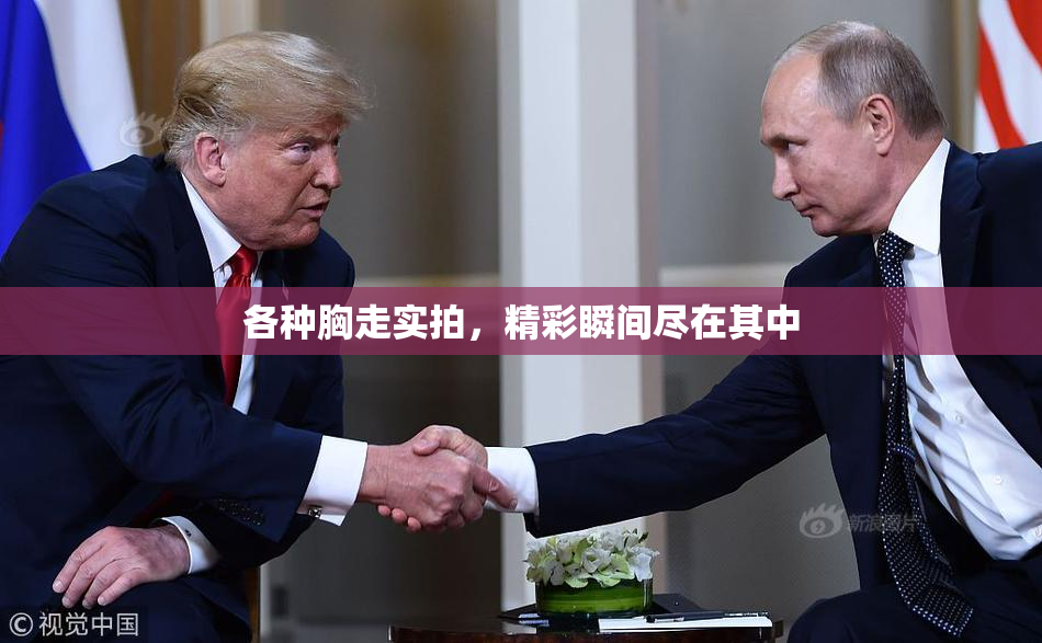 各种胸走实拍，精彩瞬间尽在其中