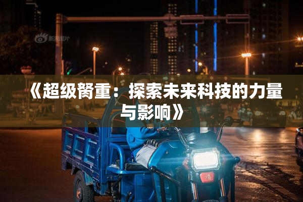 《超级胬重：探索未来科技的力量与影响》