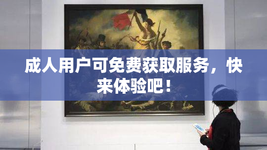 成人用户可免费获取服务，快来体验吧！