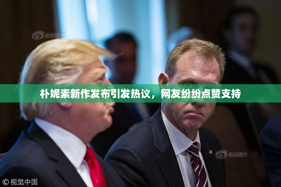 朴妮素新作发布引发热议，网友纷纷点赞支持