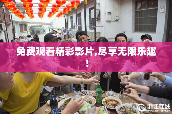 免费观看精彩影片,尽享无限乐趣！