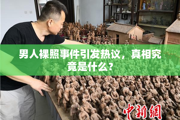 男人裸照事件引发热议，真相究竟是什么？