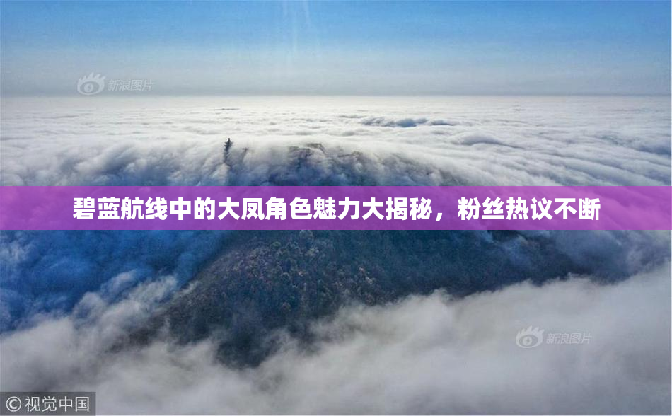 碧蓝航线中的大凤角色魅力大揭秘，粉丝热议不断