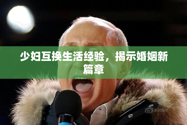 少妇互换生活经验，揭示婚姻新篇章