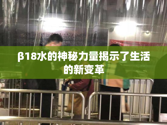 β18水的神秘力量揭示了生活的新变革