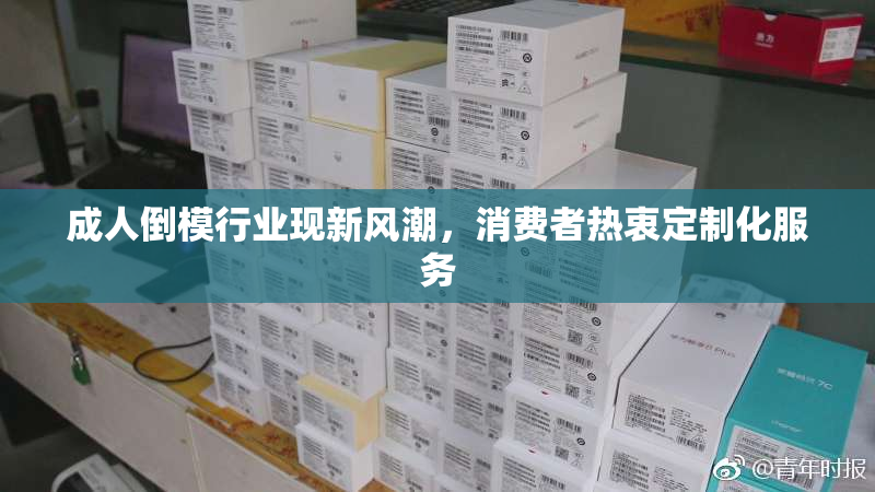 成人倒模行业现新风潮，消费者热衷定制化服务